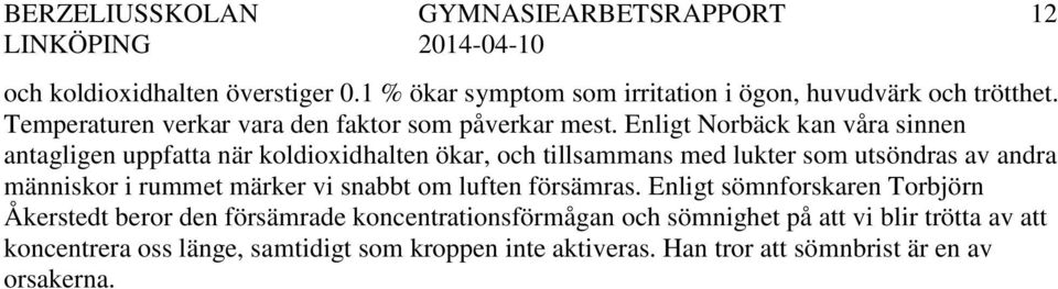 Enligt Norbäck kan våra sinnen antagligen uppfatta när koldioxidhalten ökar, och tillsammans med lukter som utsöndras av andra människor i rummet