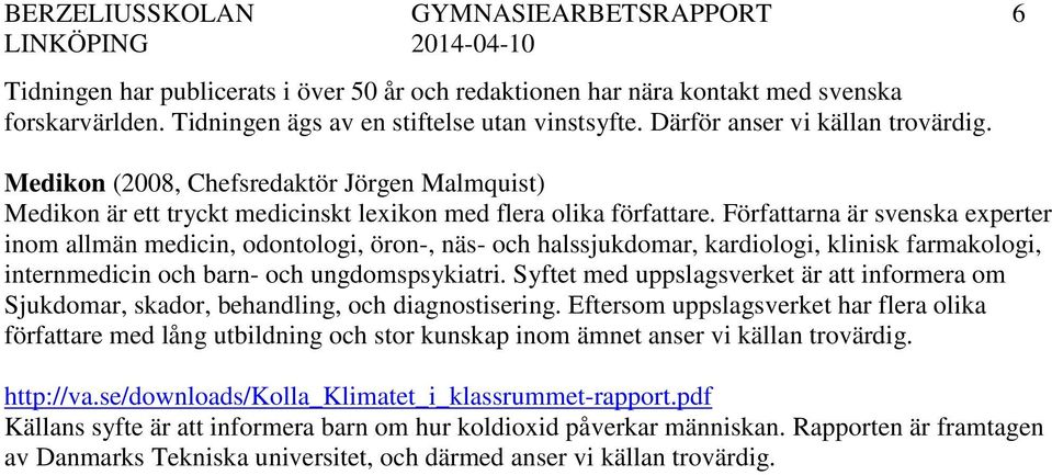 Författarna är svenska experter inom allmän medicin, odontologi, öron-, näs- och halssjukdomar, kardiologi, klinisk farmakologi, internmedicin och barn- och ungdomspsykiatri.