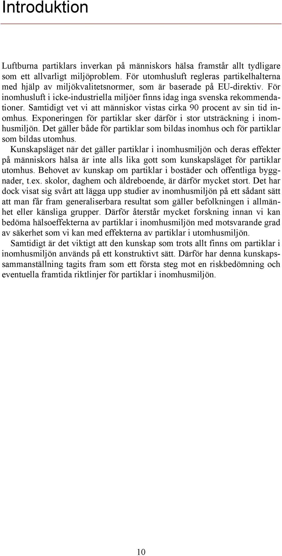 Samtidigt vet vi att människor vistas cirka 90 procent av sin tid inomhus. Exponeringen för partiklar sker därför i stor utsträckning i inomhusmiljön.