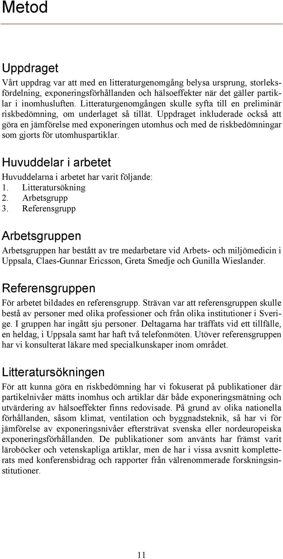 Uppdraget inkluderade också att göra en jämförelse med exponeringen utomhus och med de riskbedömningar som gjorts för utomhuspartiklar.