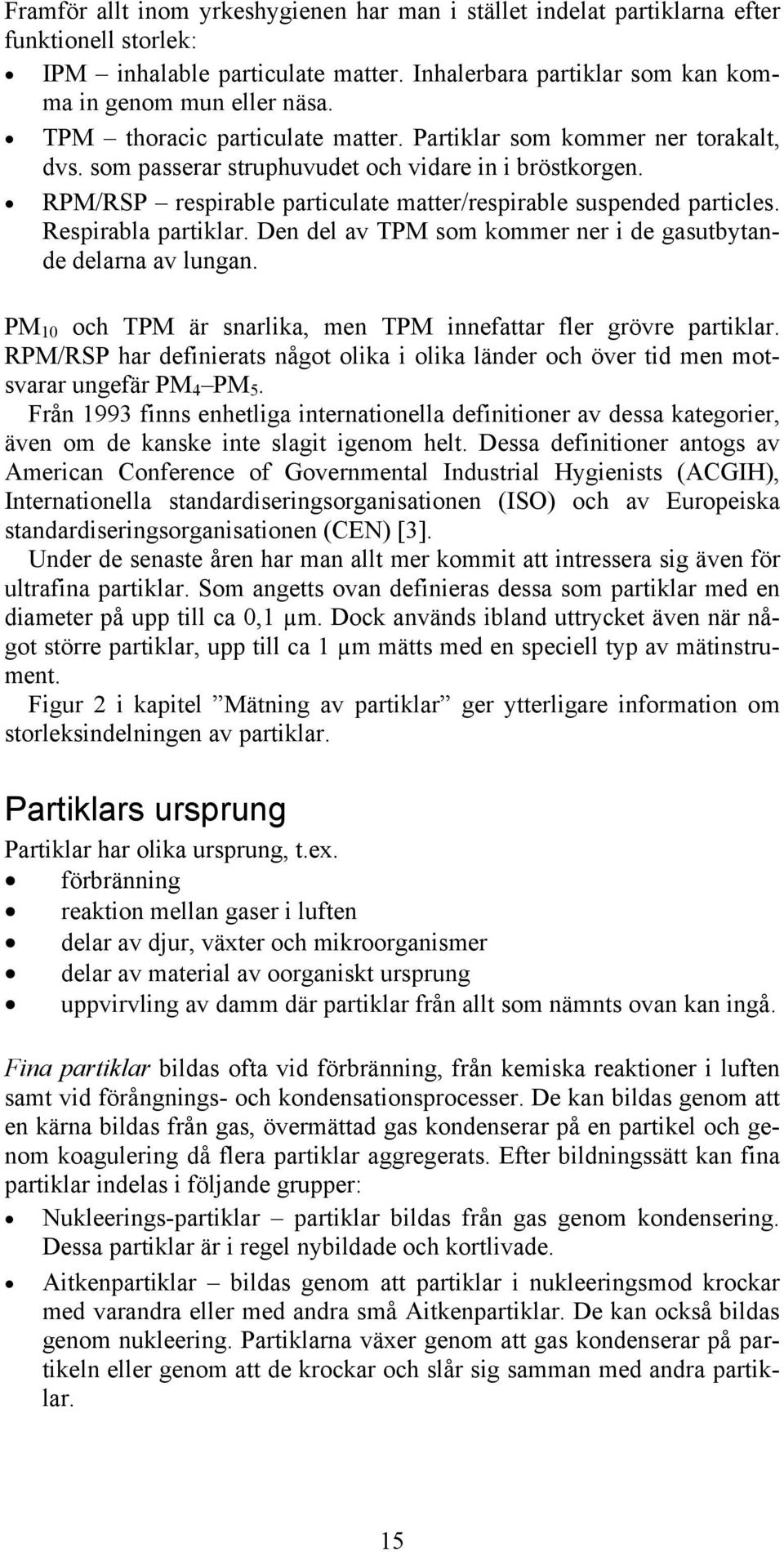 Respirabla partiklar. Den del av TPM som kommer ner i de gasutbytande delarna av lungan. PM 10 och TPM är snarlika, men TPM innefattar fler grövre partiklar.