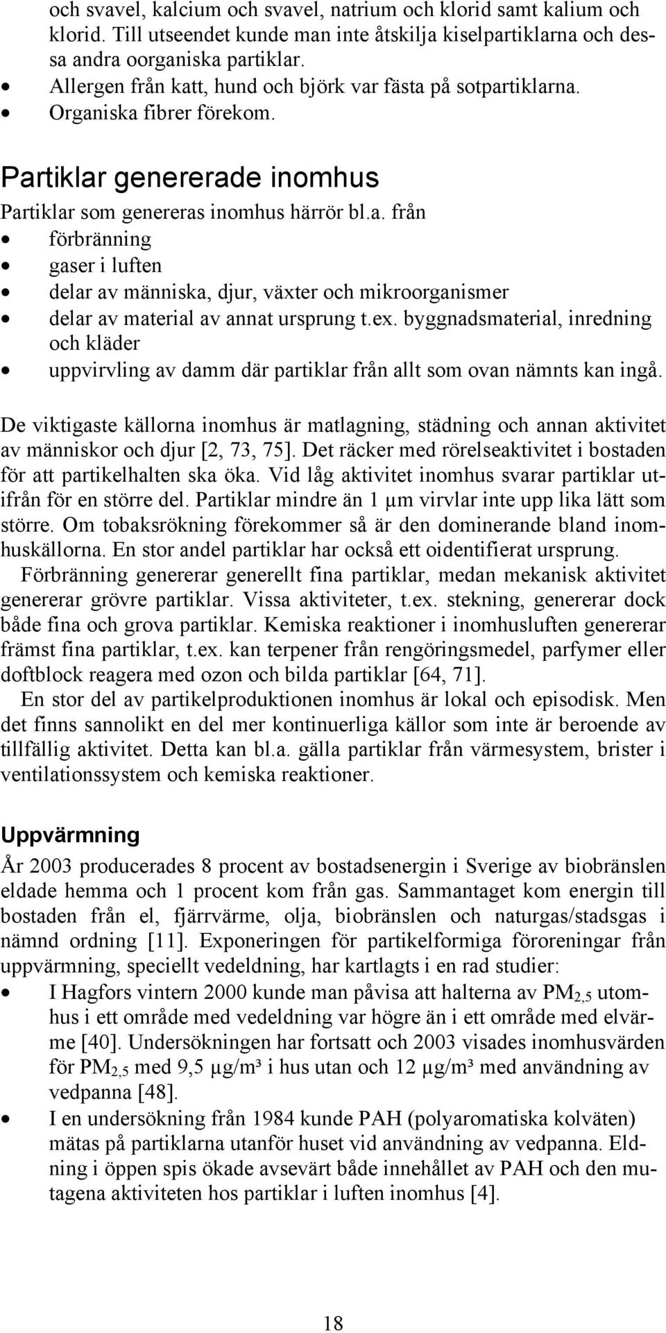 ex. byggnadsmaterial, inredning och kläder uppvirvling av damm där partiklar från allt som ovan nämnts kan ingå.