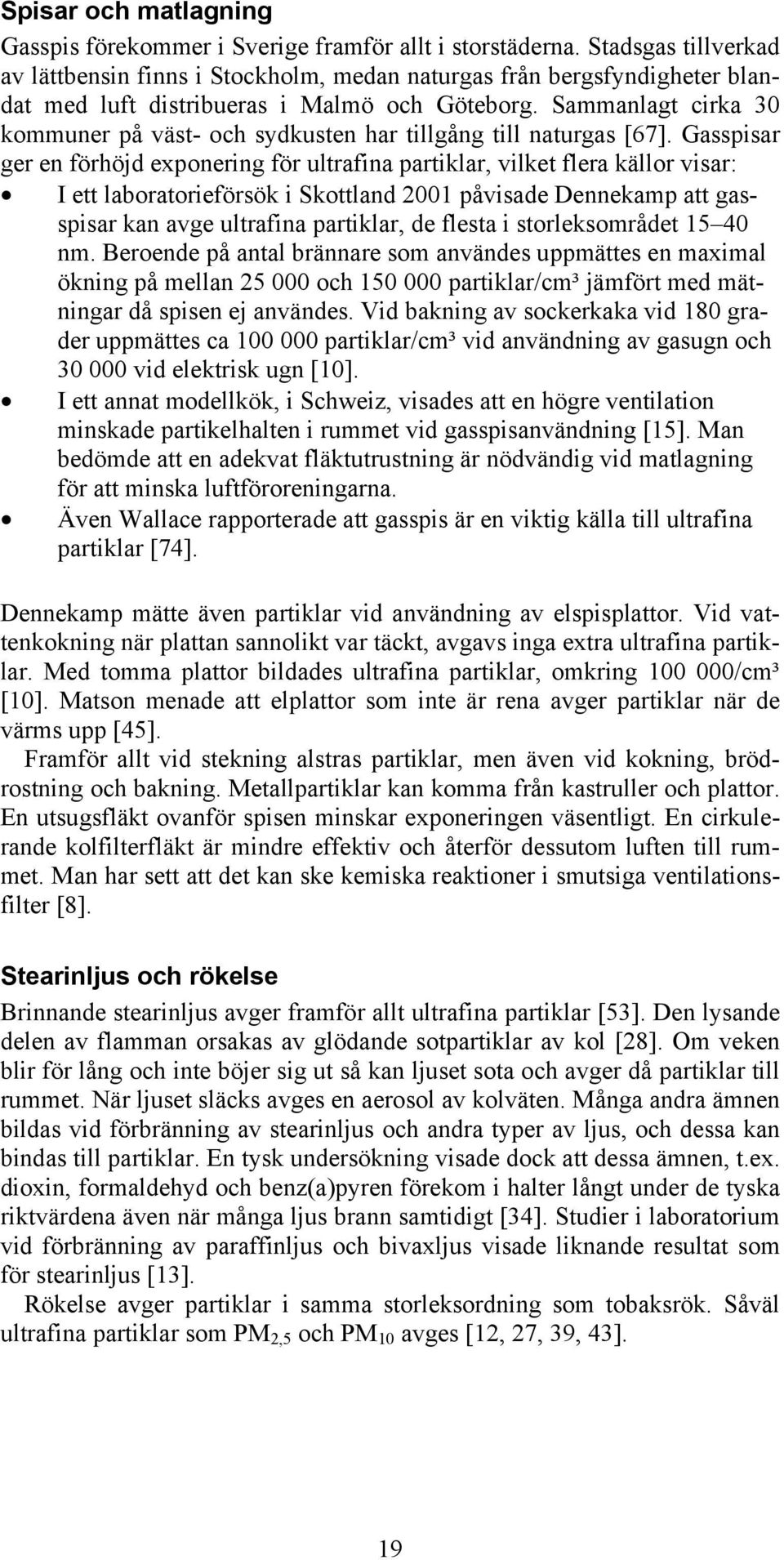 Sammanlagt cirka 30 kommuner på väst- och sydkusten har tillgång till naturgas [67].