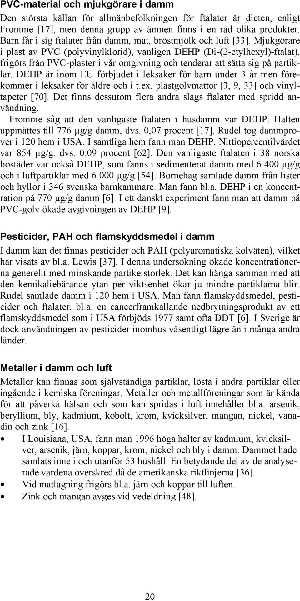 Mjukgörare i plast av PVC (polyvinylklorid), vanligen DEHP (Di-(2-etylhexyl)-ftalat), frigörs från PVC-plaster i vår omgivning och tenderar att sätta sig på partiklar.