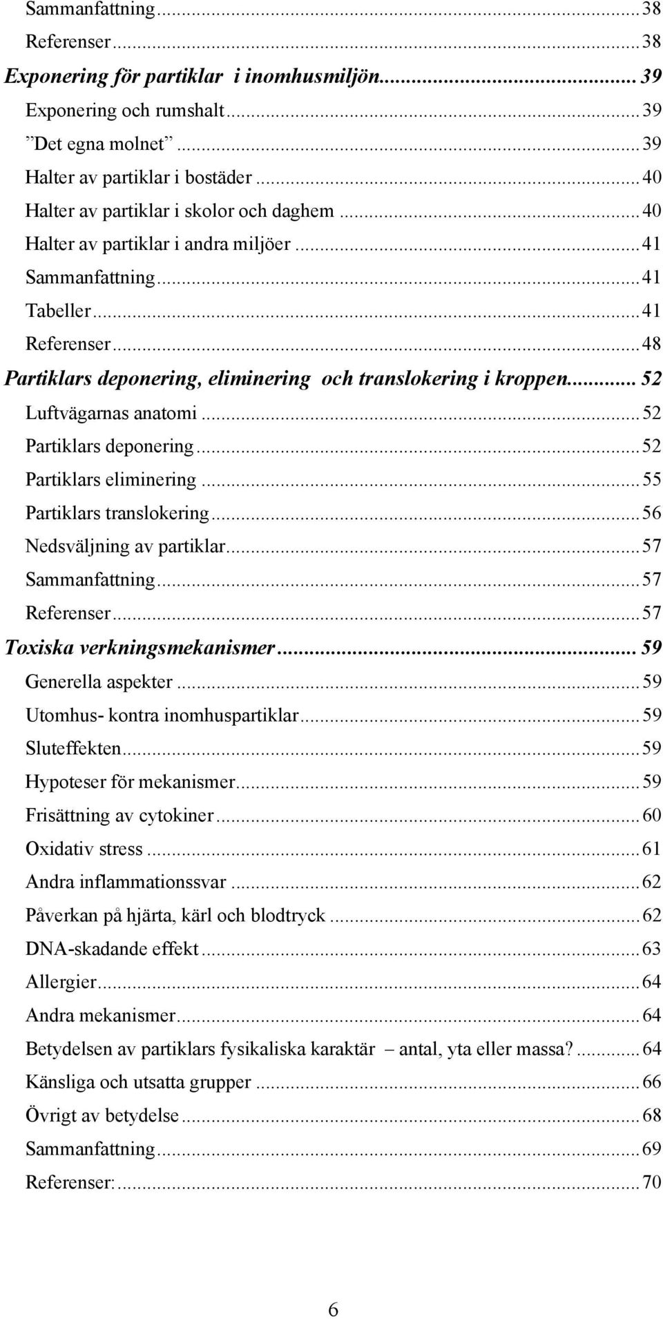 ..48 Partiklars deponering, eliminering och translokering i kroppen...52 Luftvägarnas anatomi...52 Partiklars deponering...52 Partiklars eliminering...55 Partiklars translokering.