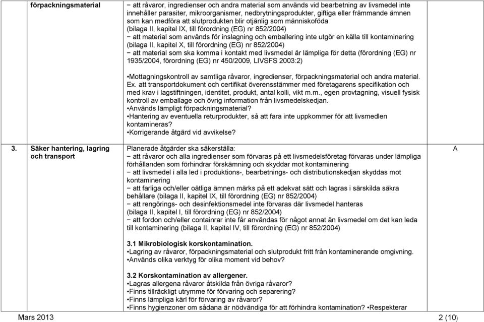 källa till kontaminering (bilaga II, kapitel X, till förordning (EG) nr 852/2004) att material som ska komma i kontakt med livsmedel är lämpliga för detta (förordning (EG) nr 1935/2004, förordning