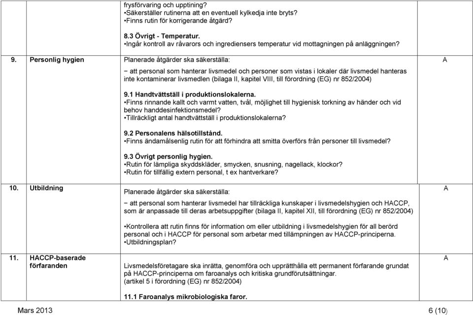 Personlig hygien att personal som hanterar livsmedel och personer som vistas i lokaler där livsmedel hanteras inte kontaminerar livsmedlen (bilaga II, kapitel VIII, till förordning (EG) nr 852/2004)