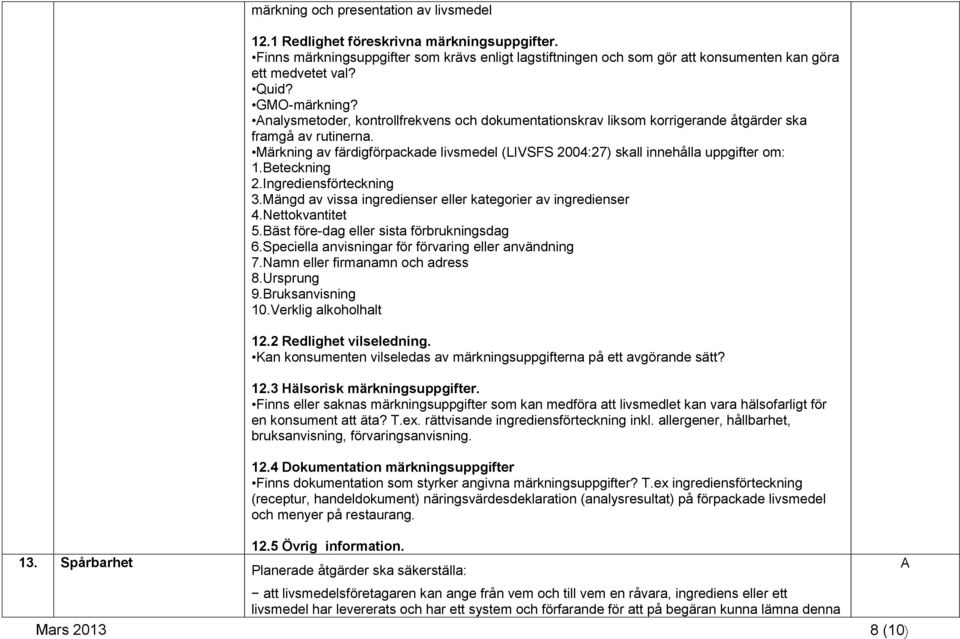 nalysmetoder, kontrollfrekvens och dokumentationskrav liksom korrigerande åtgärder ska framgå av rutinerna. Märkning av färdigförpackade livsmedel (LIVSFS 2004:27) skall innehålla uppgifter om: 1.