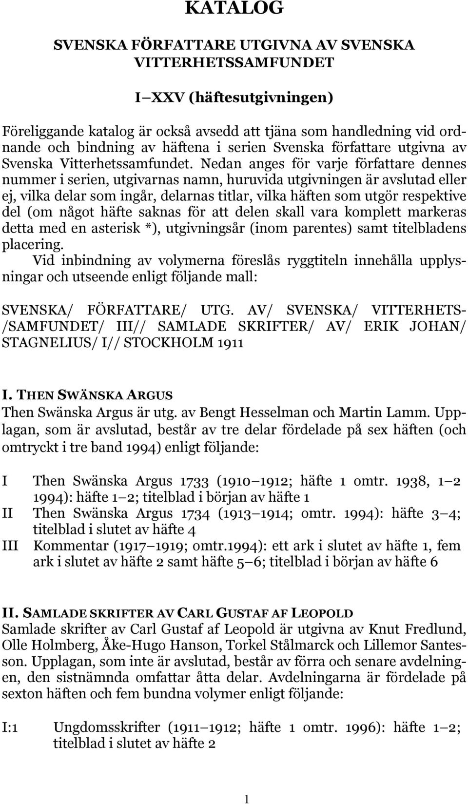 Nedan anges för varje författare dennes nummer i serien, utgivarnas namn, huruvida utgivningen är avslutad eller ej, vilka delar som ingår, delarnas titlar, vilka häften som utgör respektive del (om