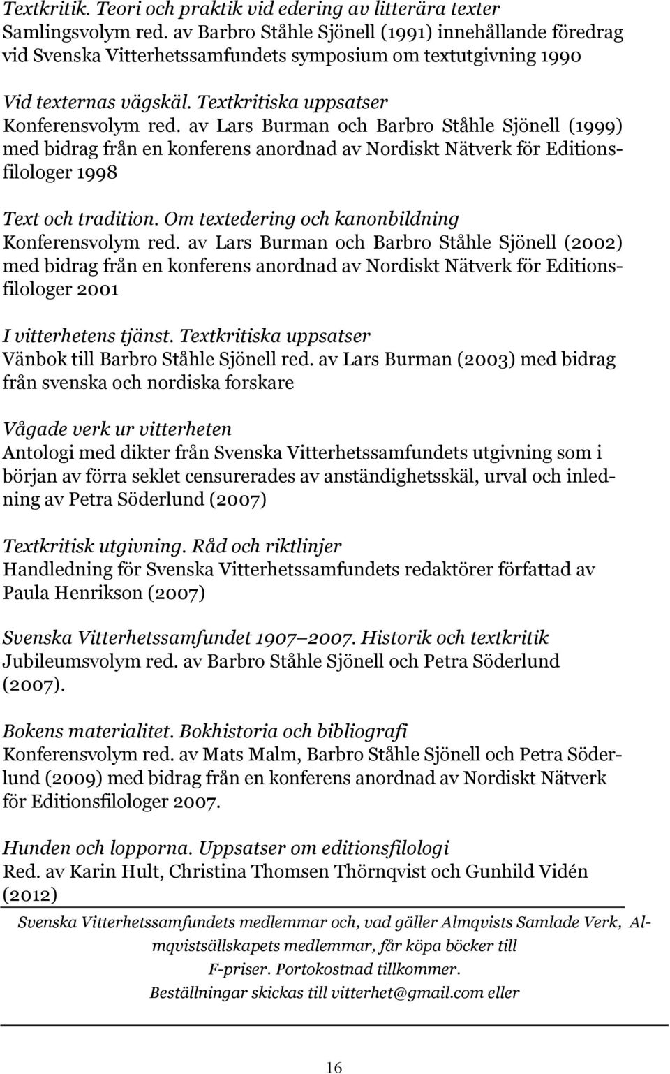 av Lars Burman och Barbro Ståhle Sjönell (1999) med bidrag från en konferens anordnad av Nordiskt Nätverk för Editionsfilologer 1998 Text och tradition.