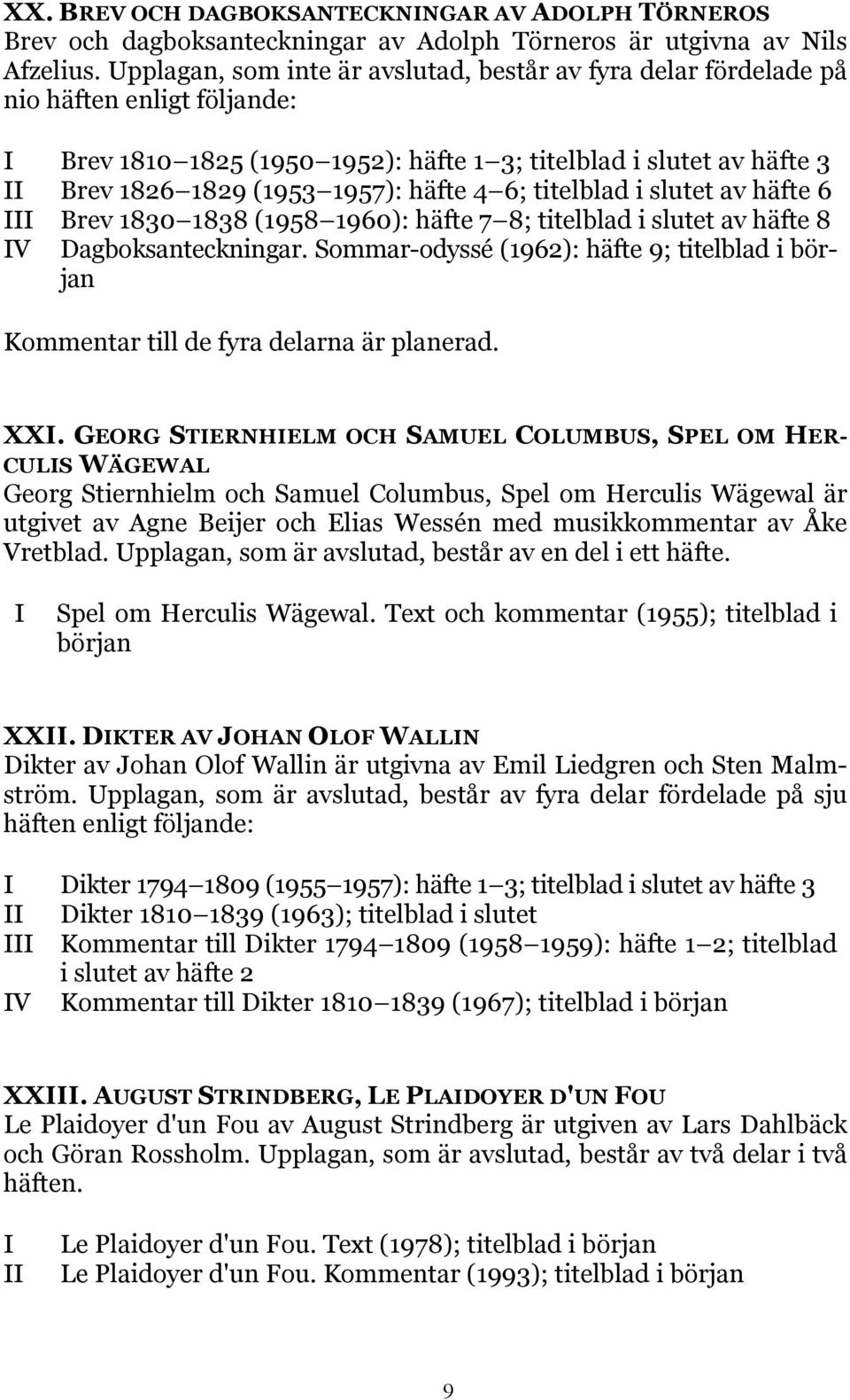 häfte 4 6; titelblad i slutet av häfte 6 III Brev 1830 1838 (1958 1960): häfte 7 8; titelblad i slutet av häfte 8 IV Dagboksanteckningar.