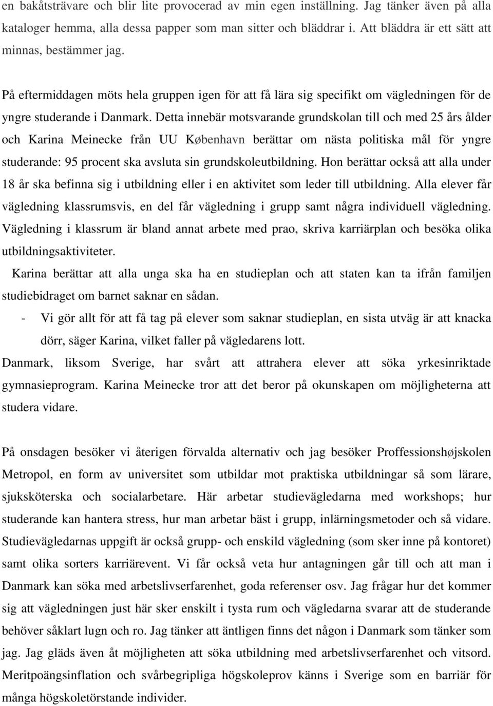 Detta innebär motsvarande grundskolan till och med 25 års ålder och Karina Meinecke från UU København berättar om nästa politiska mål för yngre studerande: 95 procent ska avsluta sin