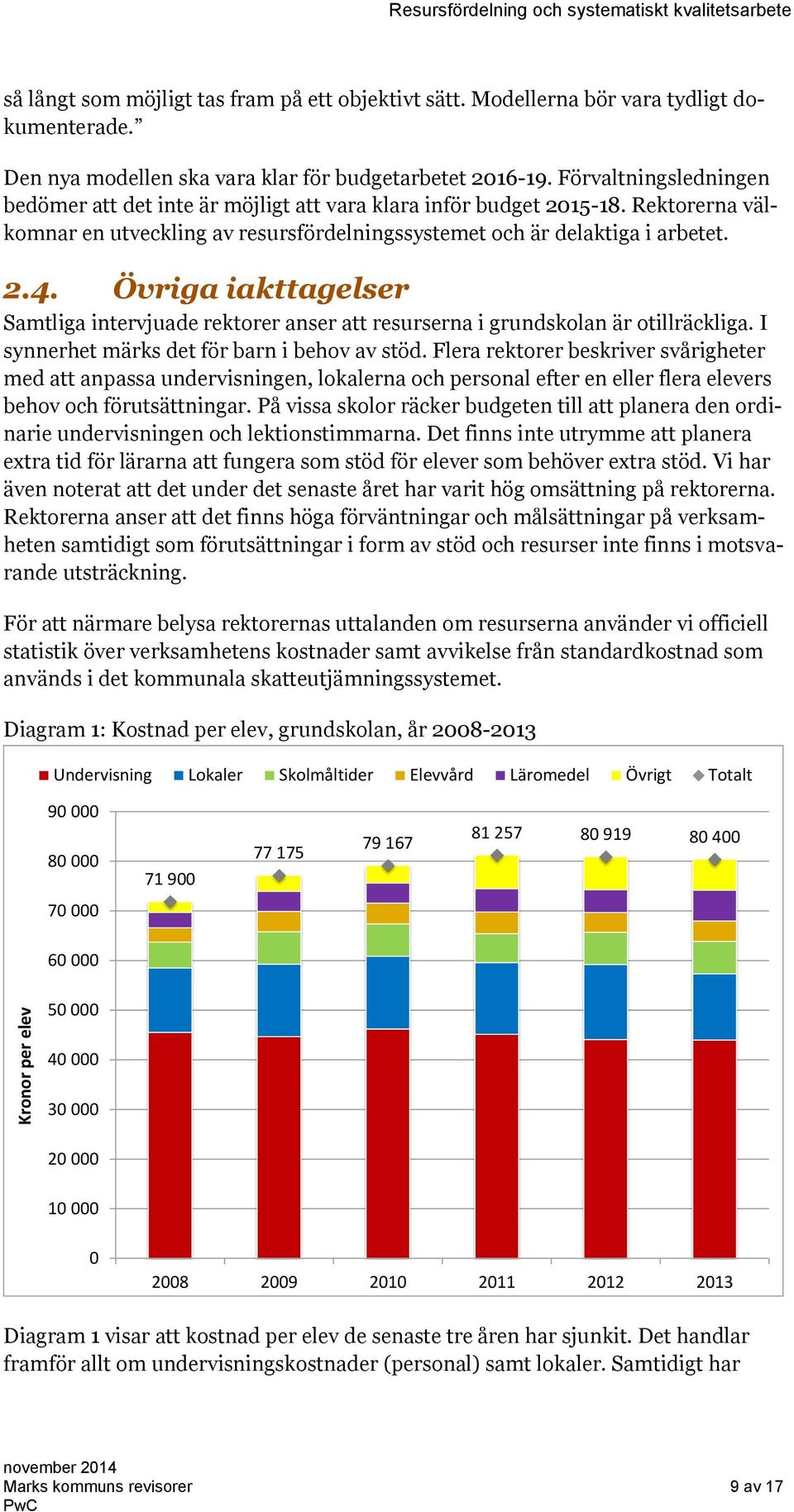 Rektorerna välkomnar en utveckling av resursfördelningssystemet och är delaktiga i arbetet. 2.4. Övriga iakttagelser Samtliga intervjuade rektorer anser att resurserna i grundskolan är otillräckliga.