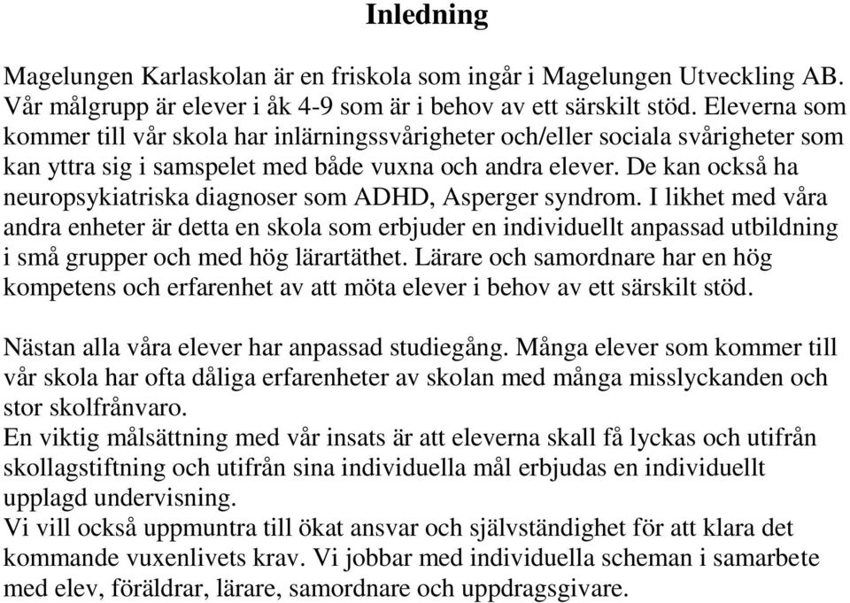 De kan också ha neuropsykiatriska diagnoser som ADHD, Asperger syndrom.