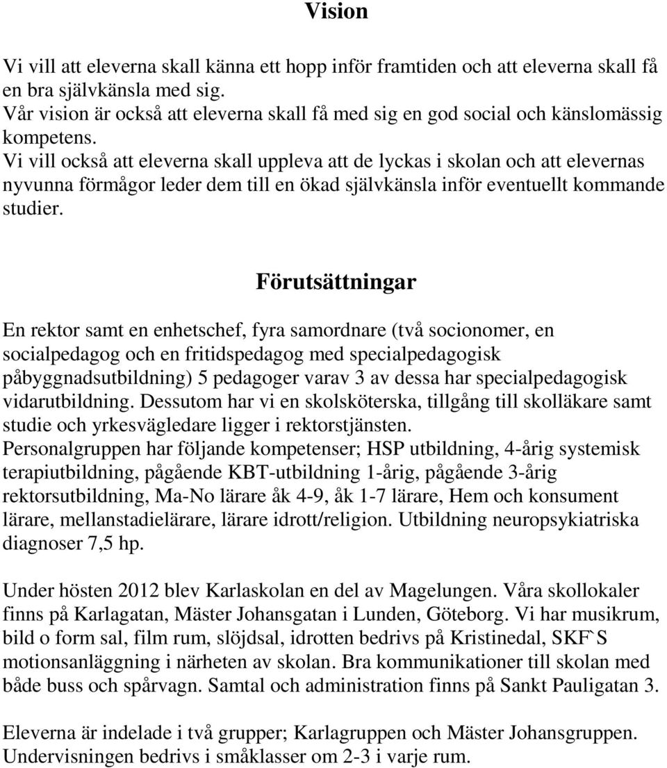 Vi vill också att eleverna skall uppleva att de lyckas i skolan och att elevernas nyvunna förmågor leder dem till en ökad självkänsla inför eventuellt kommande studier.