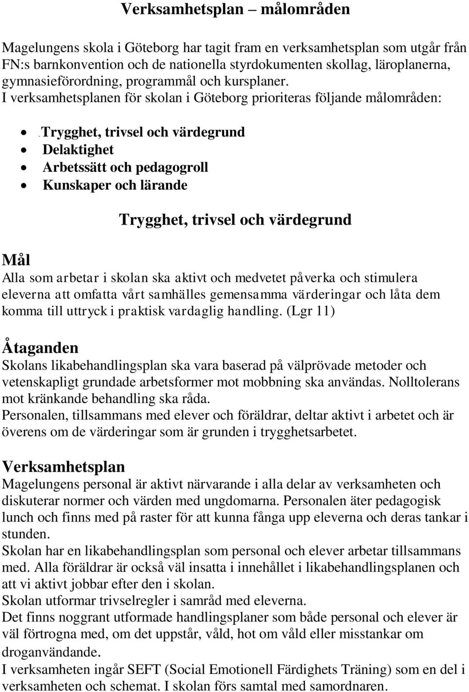 I verksamhetsplanen för skolan i Göteborg prioriteras följande målområden: Trygghet, trivsel och värdegrund Delaktighet Arbetssätt och pedagogroll Kunskaper och lärande Trygghet, trivsel och