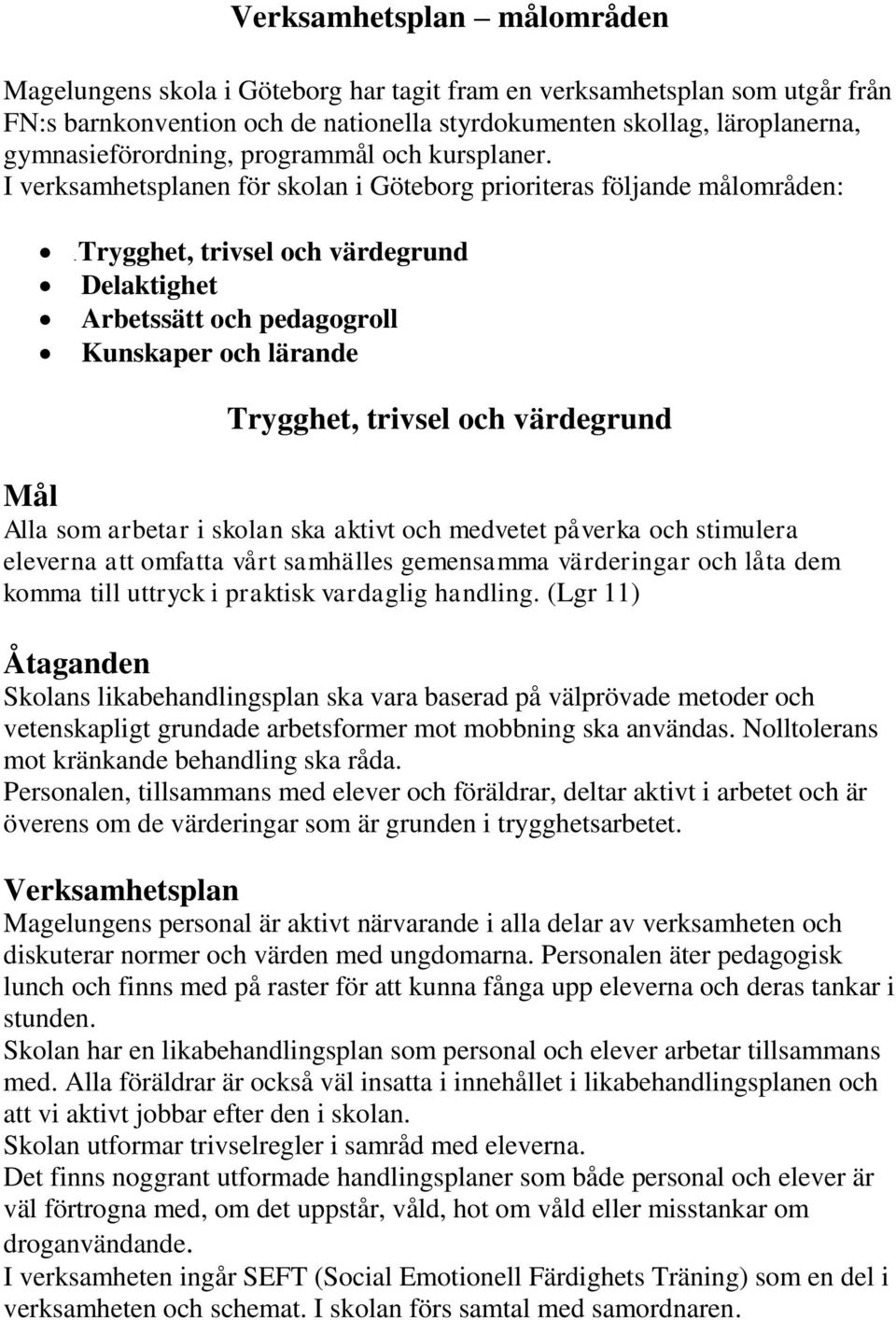 I verksamhetsplanen för skolan i Göteborg prioriteras följande målområden: Trygghet, trivsel och värdegrund Delaktighet Arbetssätt och pedagogroll Kunskaper och lärande Trygghet, trivsel och