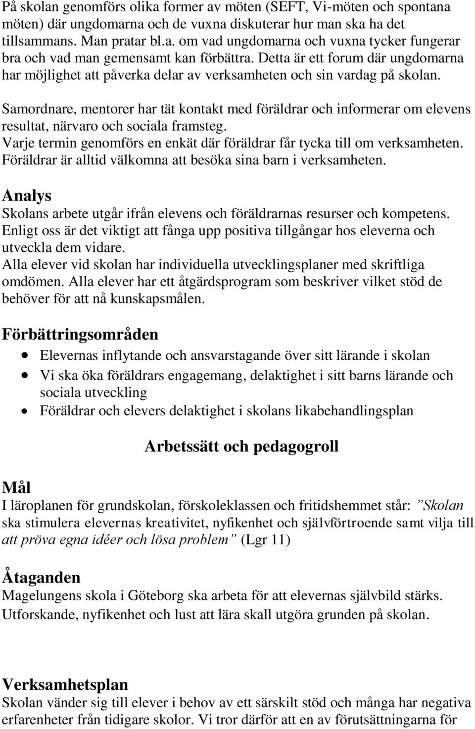 Samordnare, mentorer har tät kontakt med föräldrar och informerar om elevens resultat, närvaro och sociala framsteg. Varje termin genomförs en enkät där föräldrar får tycka till om verksamheten.