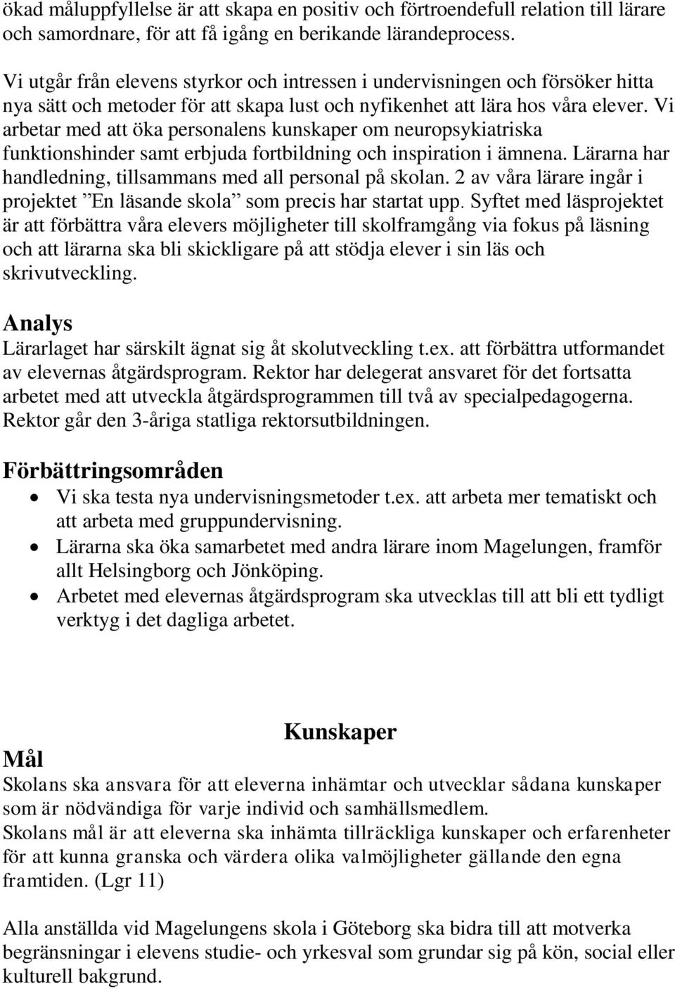 Vi arbetar med att öka personalens kunskaper om neuropsykiatriska funktionshinder samt erbjuda fortbildning och inspiration i ämnena. Lärarna har handledning, tillsammans med all personal på skolan.