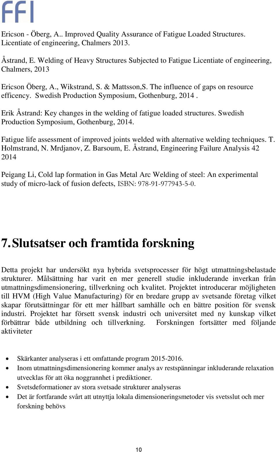 Swedish Production Symposium, Gothenburg, 2014. Erik Åstrand: Key changes in the welding of fatigue loaded structures. Swedish Production Symposium, Gothenburg, 2014.