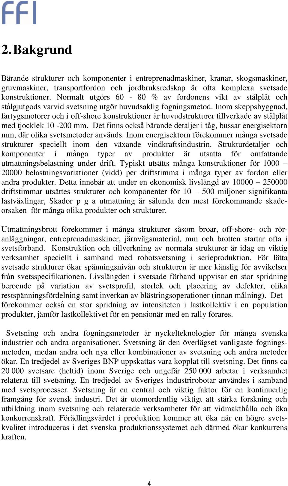 Inom skeppsbyggnad, fartygsmotorer och i off-shore konstruktioner är huvudstrukturer tillverkade av stålplåt med tjocklek 10-200 mm.