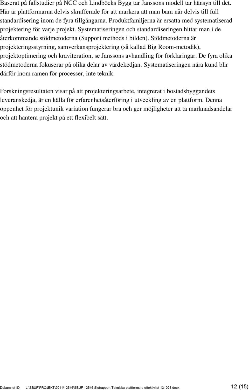 Produktfamiljerna är ersatta med systematiserad projektering för varje projekt. Systematiseringen och standardiseringen hittar man i de återkommande stödmetoderna (Support methods i bilden).