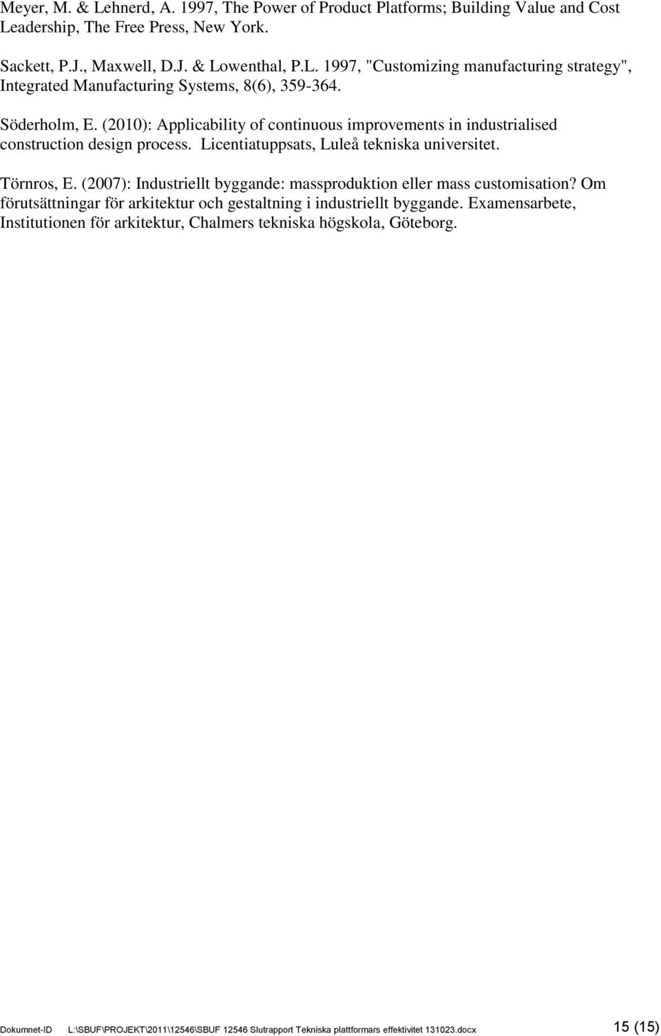 (2007): Industriellt byggande: massproduktion eller mass customisation? Om förutsättningar för arkitektur och gestaltning i industriellt byggande.