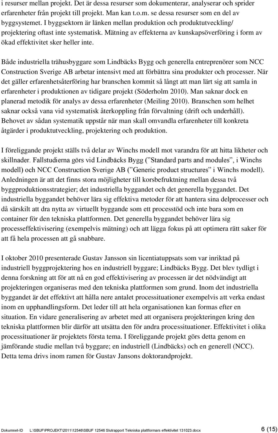 Både industriella trähusbyggare som Lindbäcks Bygg och generella entreprenörer som NCC Construction Sverige AB arbetar intensivt med att förbättra sina produkter och processer.