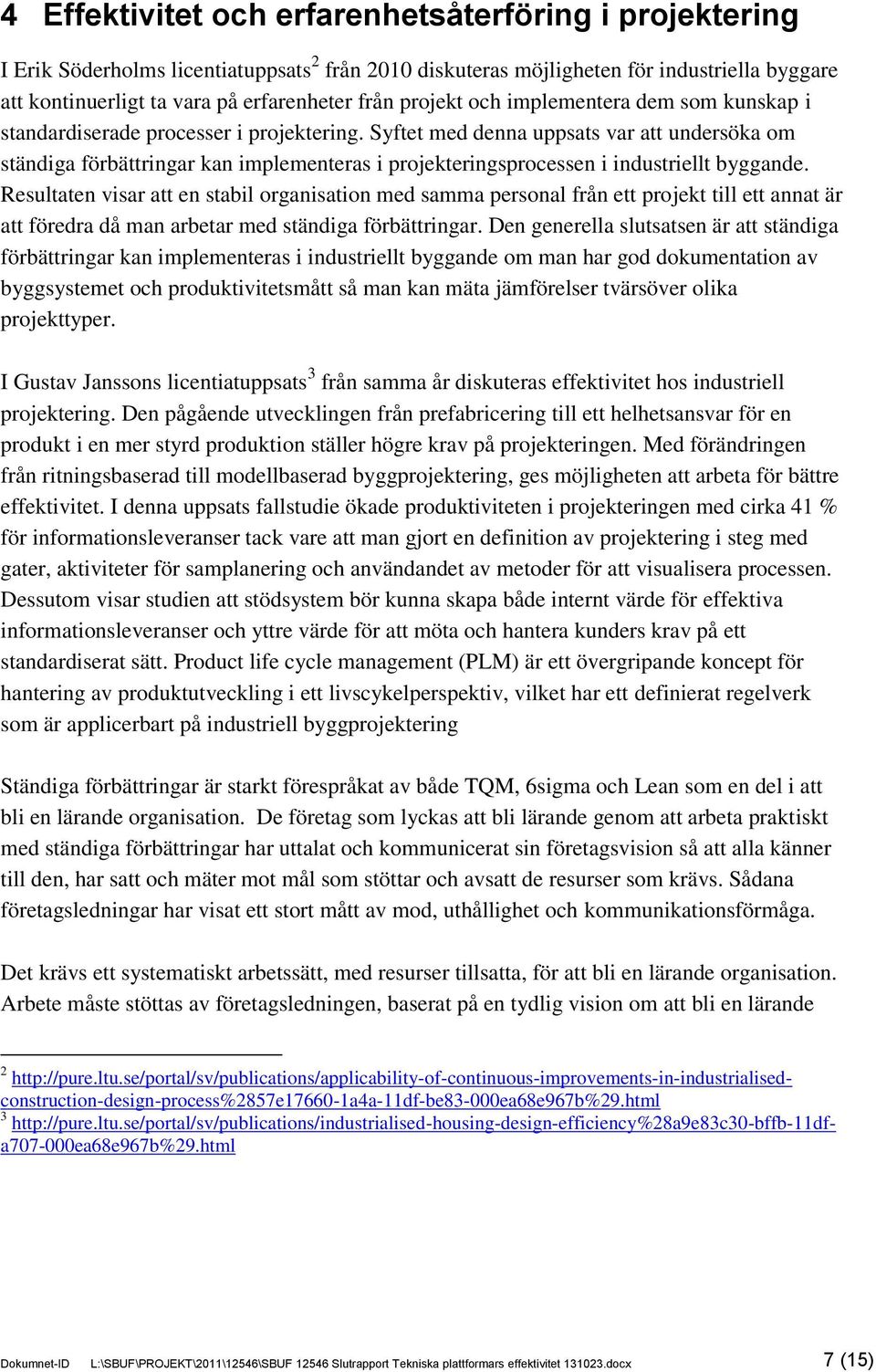 Syftet med denna uppsats var att undersöka om ständiga förbättringar kan implementeras i projekteringsprocessen i industriellt byggande.