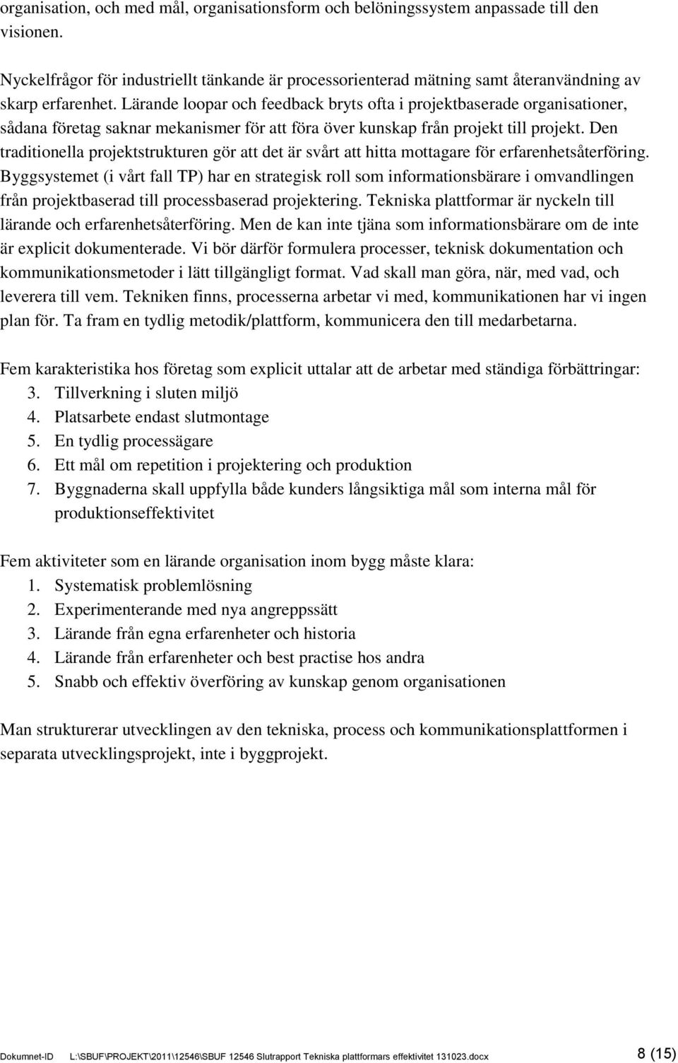 Lärande loopar och feedback bryts ofta i projektbaserade organisationer, sådana företag saknar mekanismer för att föra över kunskap från projekt till projekt.