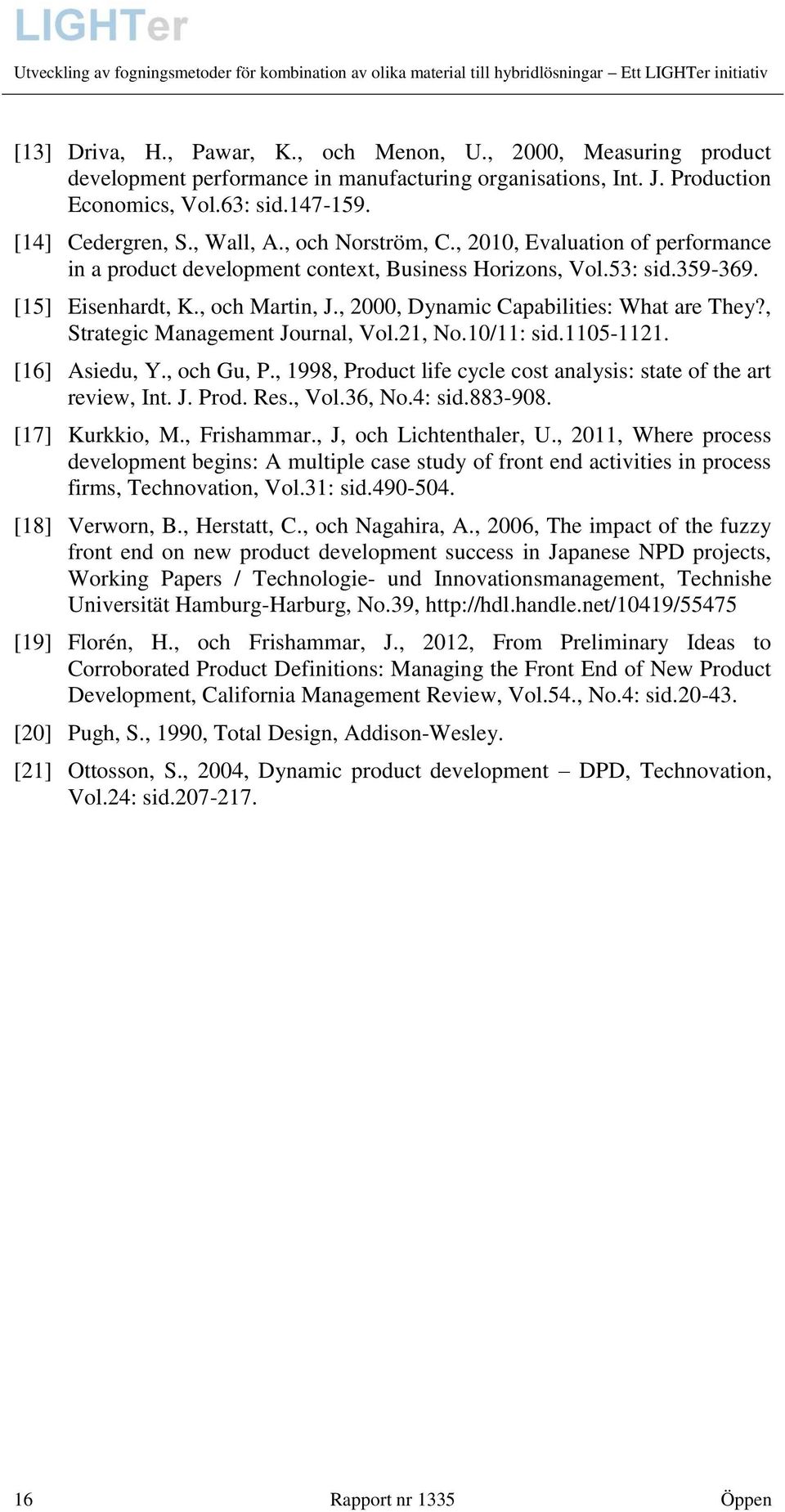 , 2000, Dynamic Capabilities: What are They?, Strategic Management Journal, Vol.21, No.10/11: sid.1105-1121. [16] Asiedu, Y., och Gu, P.