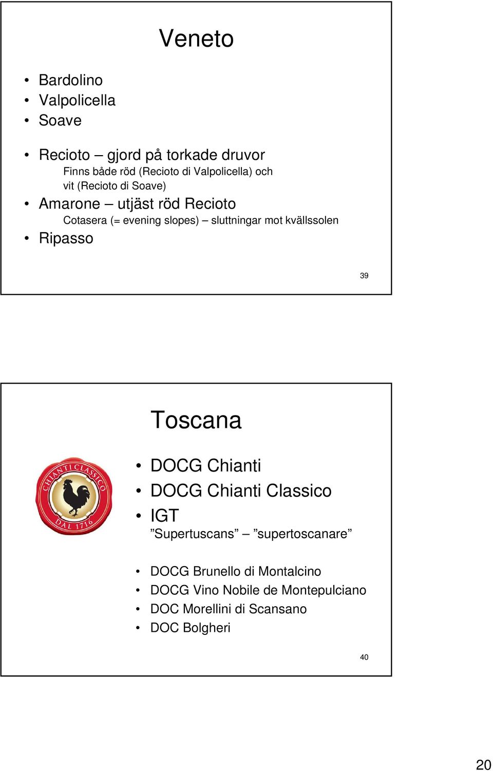 sluttningar mot kvällssolen Ripasso 39 Toscana DOCG Chianti DOCG Chianti Classico IGT Supertuscans