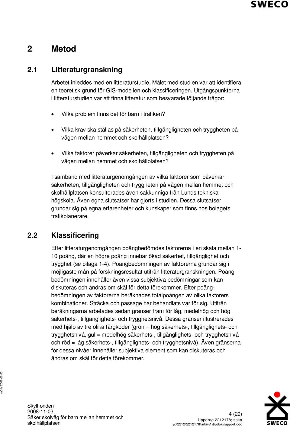 Vilka krav ska ställas på säkerheten, tillgängligheten och tryggheten på vägen mellan hemmet och? Vilka faktorer påverkar säkerheten, tillgängligheten och tryggheten på vägen mellan hemmet och?