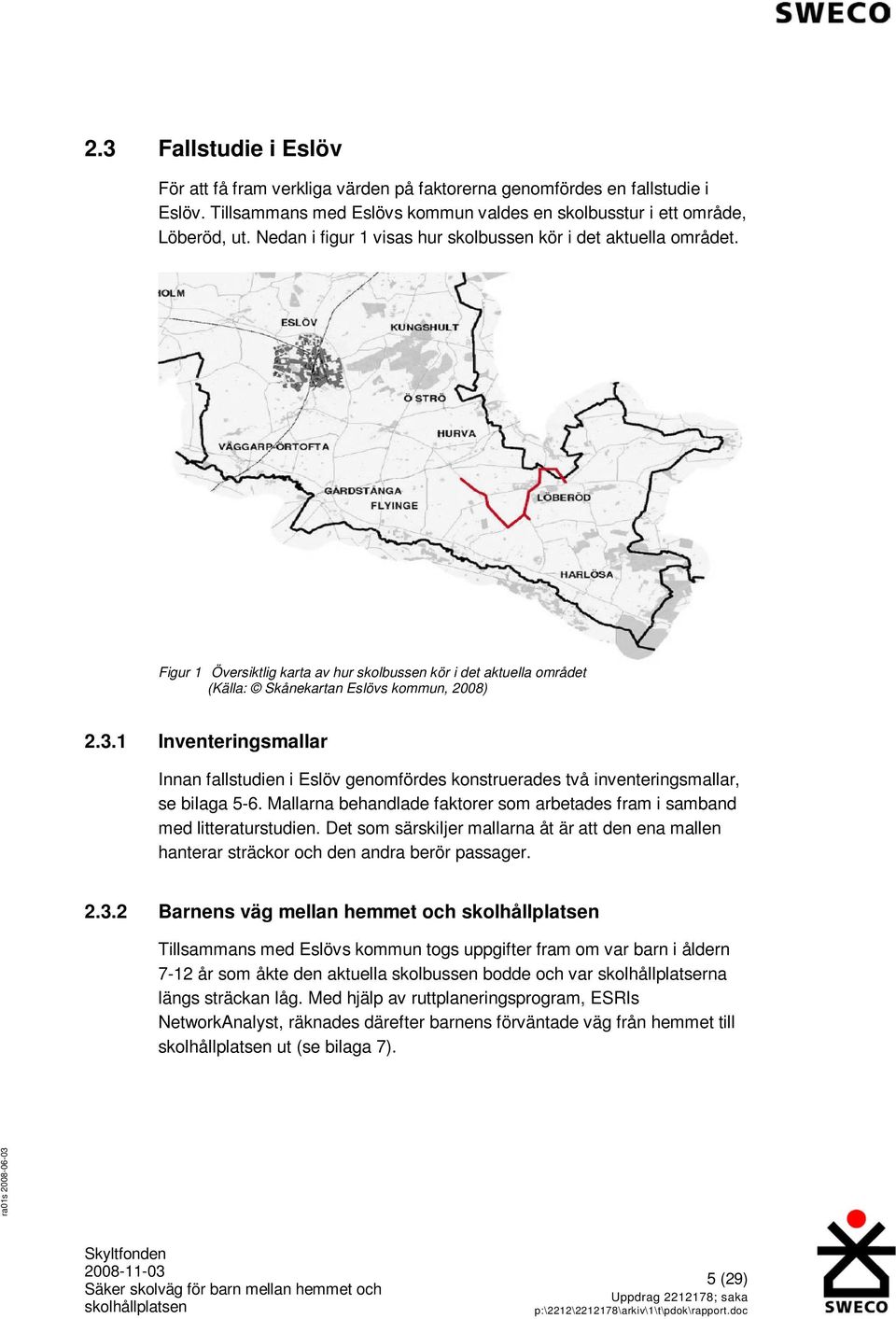 1 Inventeringsmallar Innan fallstudien i Eslöv genomfördes konstruerades två inventeringsmallar, se bilaga 5-6. Mallarna behandlade faktorer som arbetades fram i samband med litteraturstudien.