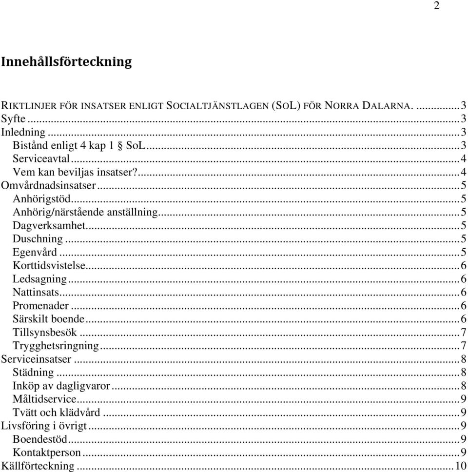 ..5 Egenvård...5 Korttidsvistelse...6 Ledsagning...6 Nattinsats...6 Promenader...6 Särskilt boende...6 Tillsynsbesök...7 Trygghetsringning...7 Serviceinsatser.