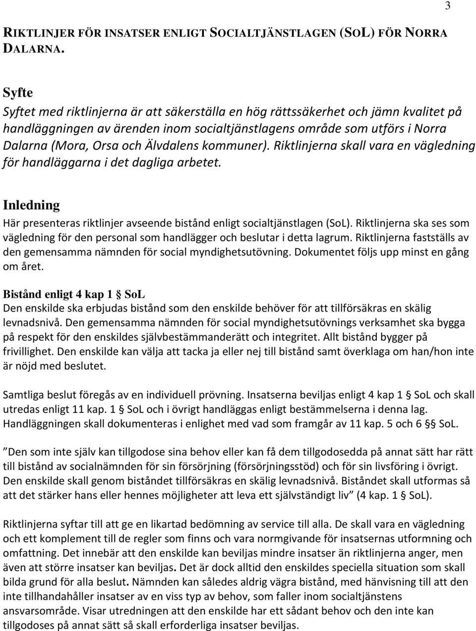 Älvdalens kommuner). Riktlinjerna skall vara en vägledning för handläggarna i det dagliga arbetet. Inledning Här presenteras riktlinjer avseende bistånd enligt socialtjänstlagen (SoL).