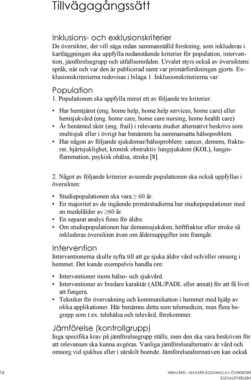 Inklusionskriterierna var: Population 1. Populationen ska uppfylla minst ett av följande tre kriterier: Har hemtjänst (eng. home help, home help services, home care) eller hemsjukvård (eng.