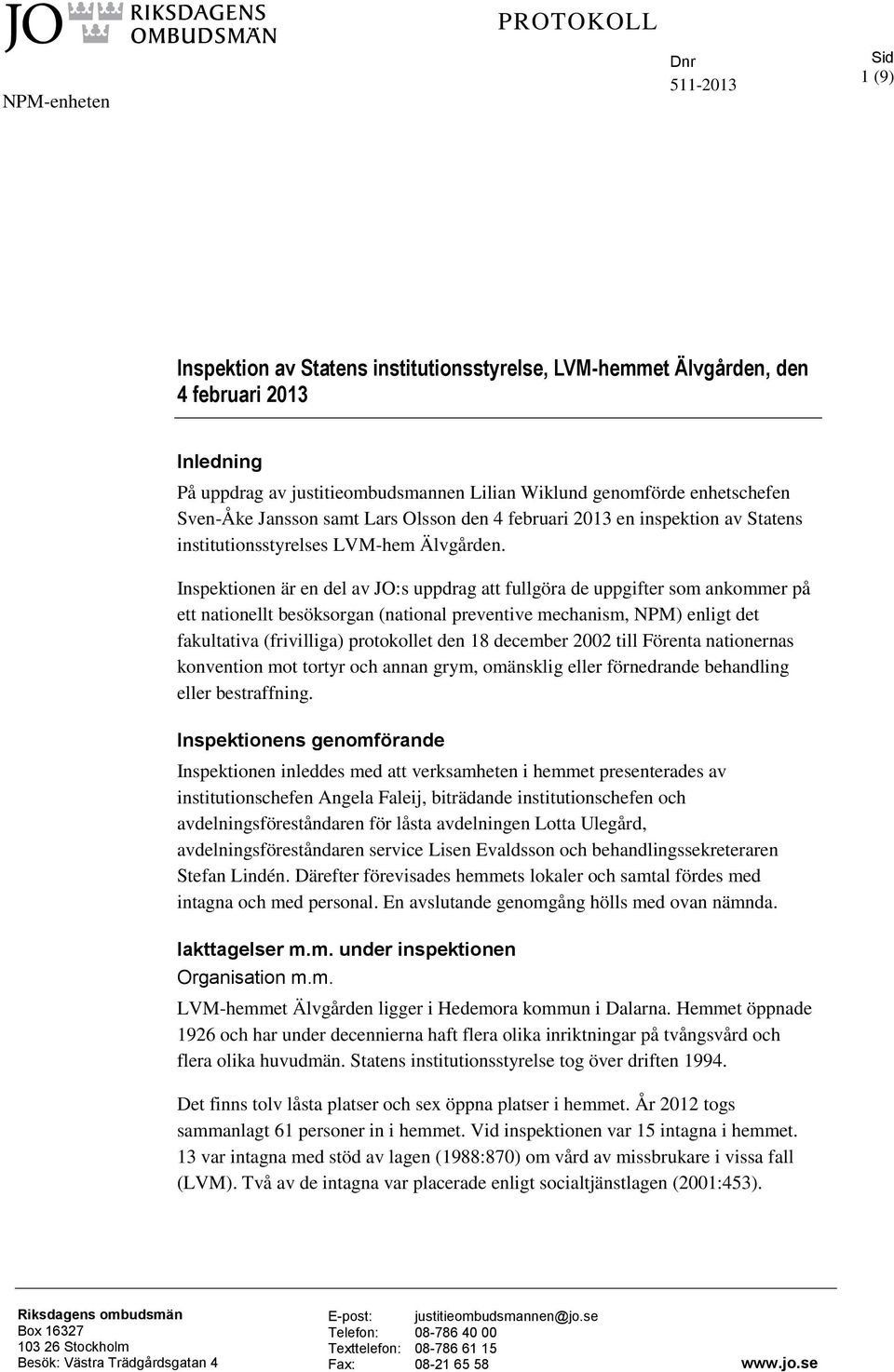 Inspektionen är en del av JO:s uppdrag att fullgöra de uppgifter som ankommer på ett nationellt besöksorgan (national preventive mechanism, NPM) enligt det fakultativa (frivilliga) protokollet den 18