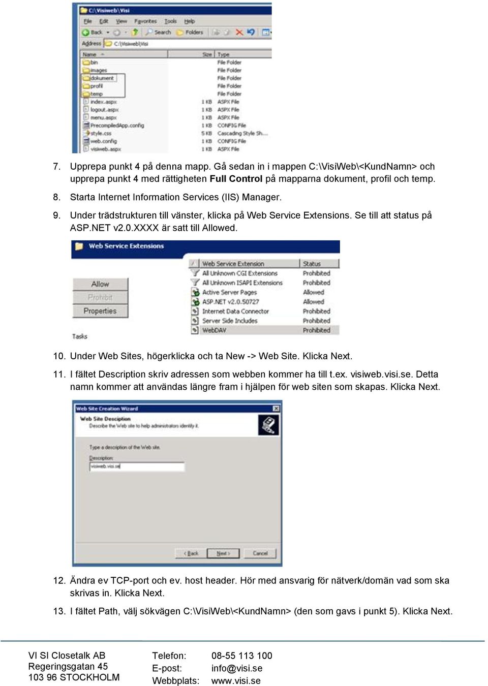 Under Web Sites, högerklicka och ta New -> Web Site. Klicka Next. 11. I fältet Description skriv adressen som webben kommer ha till t.ex. visiweb.visi.se. Detta namn kommer att användas längre fram i hjälpen för web siten som skapas.