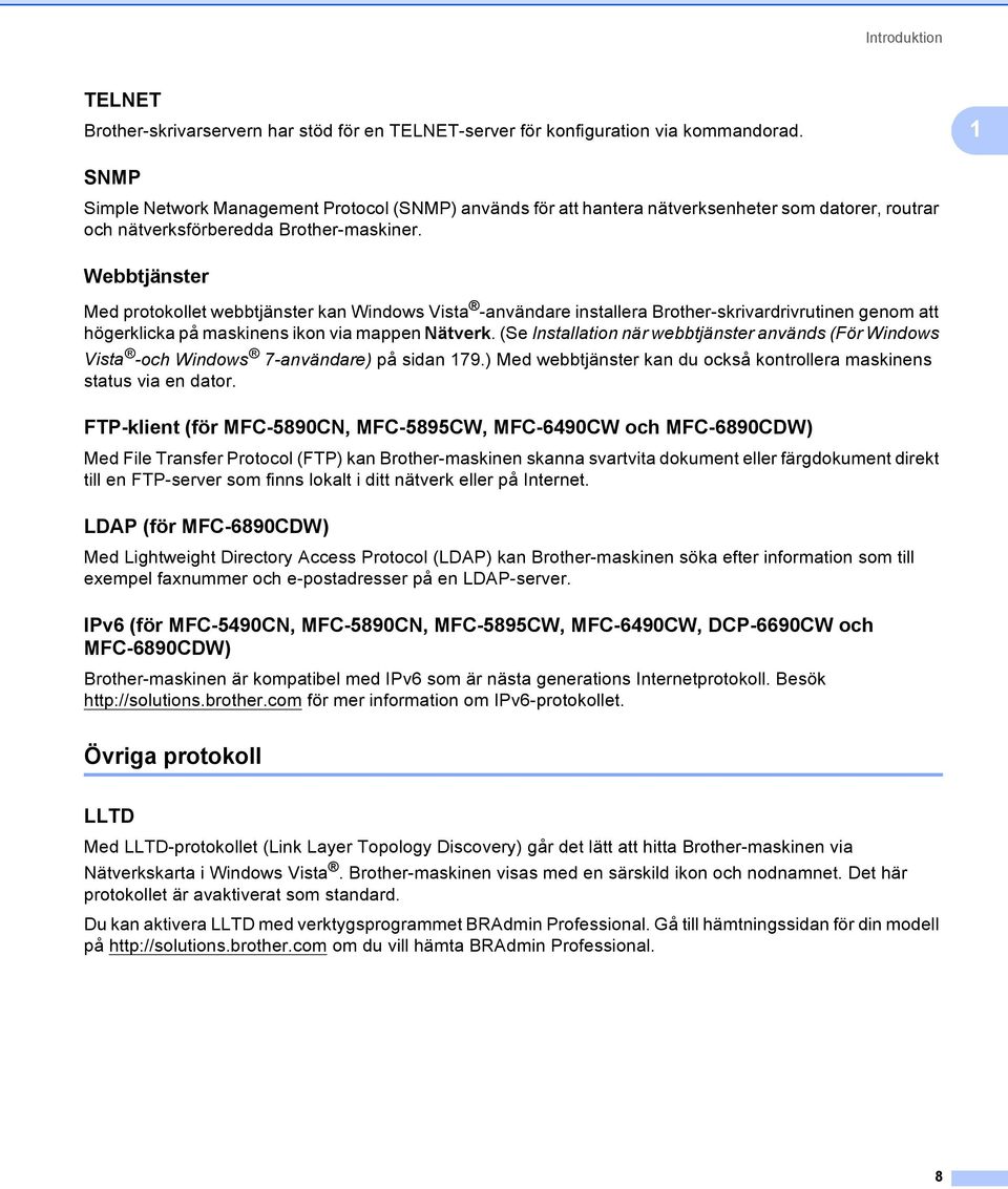 Webbtjänster 1 Med protokollet webbtjänster kan Windows Vista -användare installera Brother-skrivardrivrutinen genom att högerklicka på maskinens ikon via mappen Nätverk.