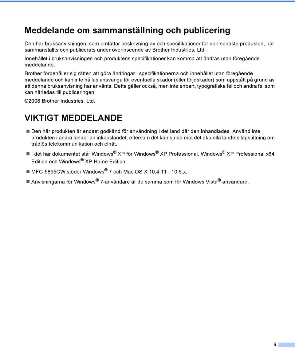 Brother förbehåller sig rätten att göra ändringar i specifikationerna och innehållet utan föregående meddelande och kan inte hållas ansvariga för eventuella skador (eller följdskador) som uppstått på