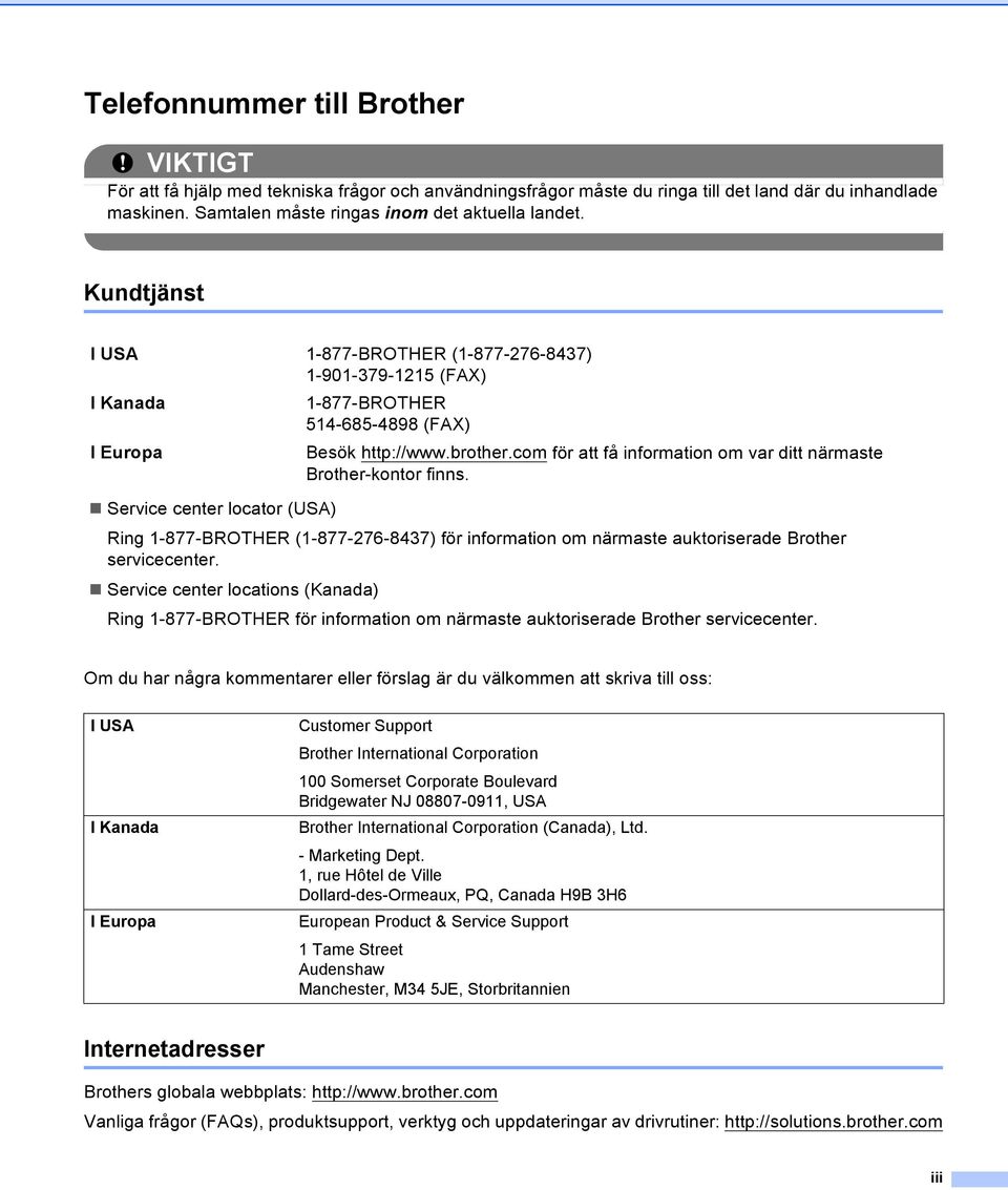 com för att få information om var ditt närmaste Brother-kontor finns. Service center locator (USA) Ring 1-877-BROTHER (1-877-276-8437) för information om närmaste auktoriserade Brother servicecenter.