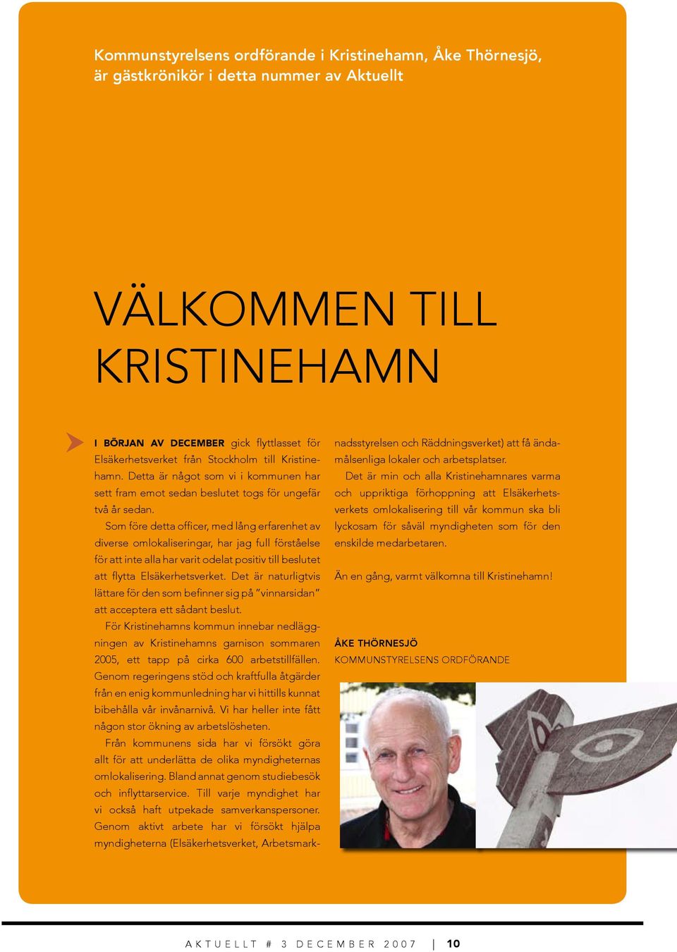 Som före detta officer, med lång erfarenhet av diverse omlokaliseringar, har jag full förståelse för att inte alla har varit odelat positiv till beslutet att flytta Elsäkerhetsverket.