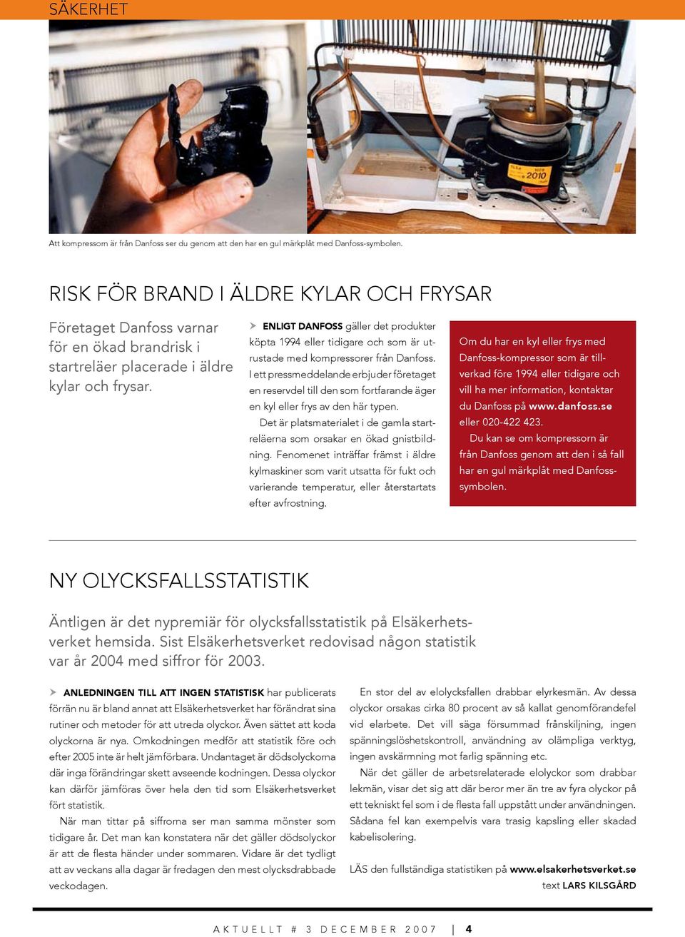 Enligt Danfoss gäller det produkter köpta 1994 eller tidigare och som är utrustade med kompressorer från Danfoss.