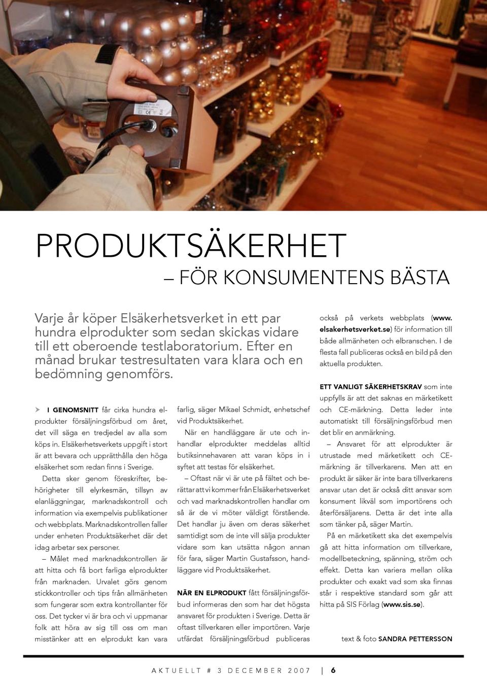 Elsäkerhetsverkets uppgift i stort är att bevara och upprätthålla den höga elsäkerhet som redan finns i Sverige.