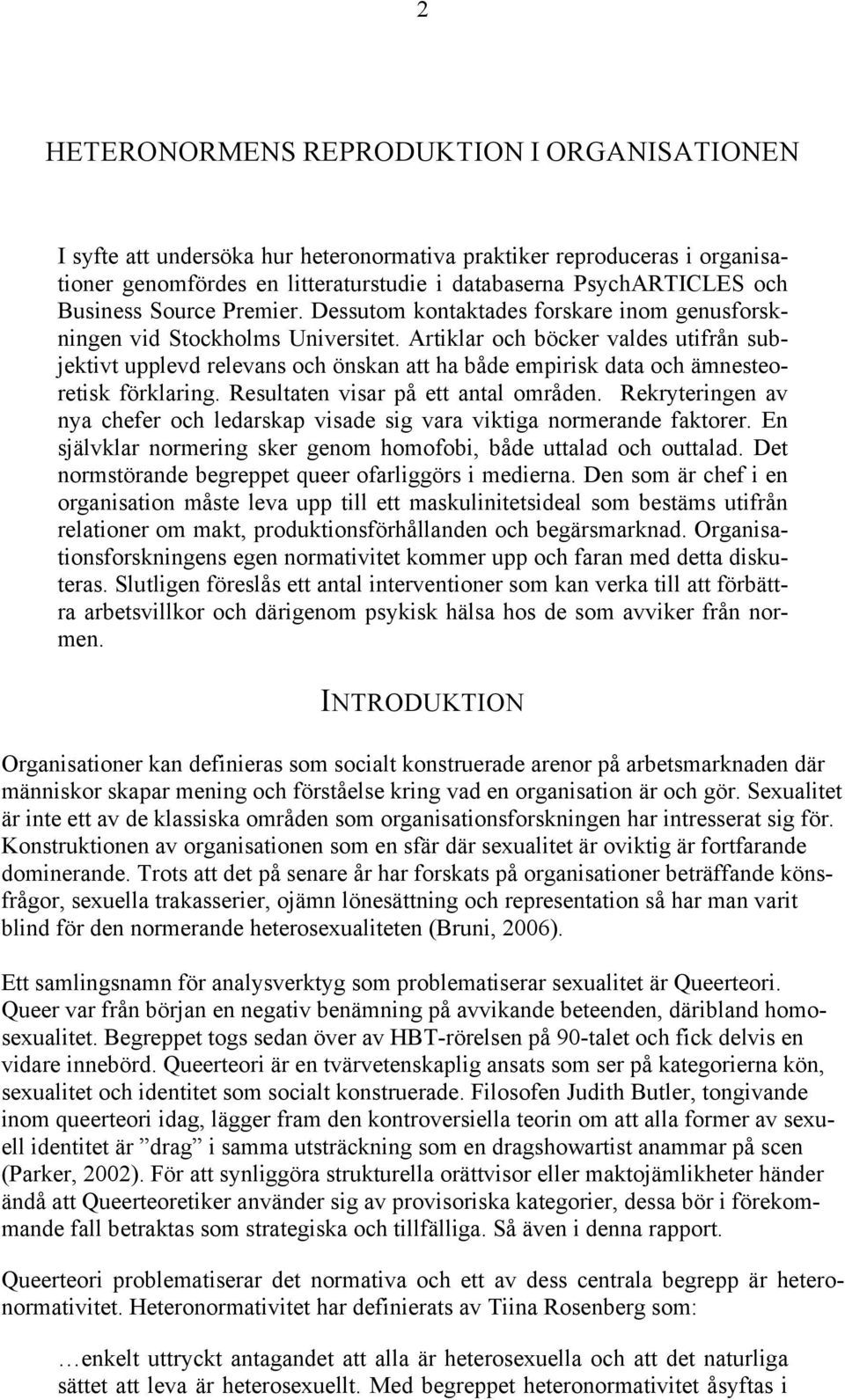 Artiklar och böcker valdes utifrån subjektivt upplevd relevans och önskan att ha både empirisk data och ämnesteoretisk förklaring. Resultaten visar på ett antal områden.