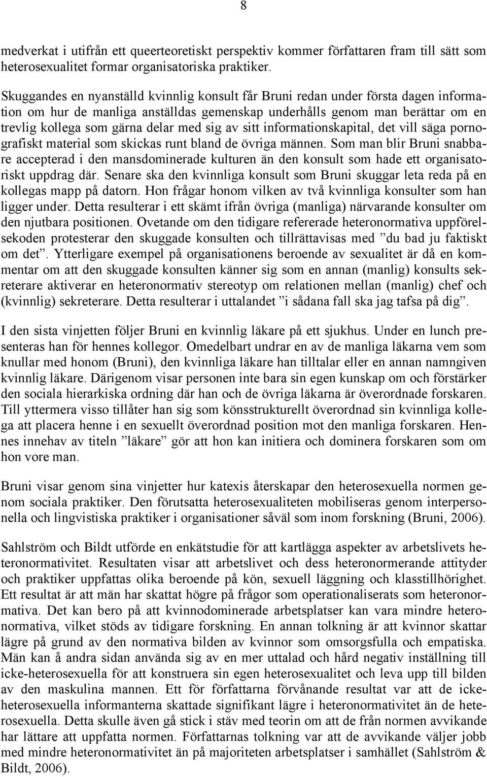 sig av sitt informationskapital, det vill säga pornografiskt material som skickas runt bland de övriga männen.