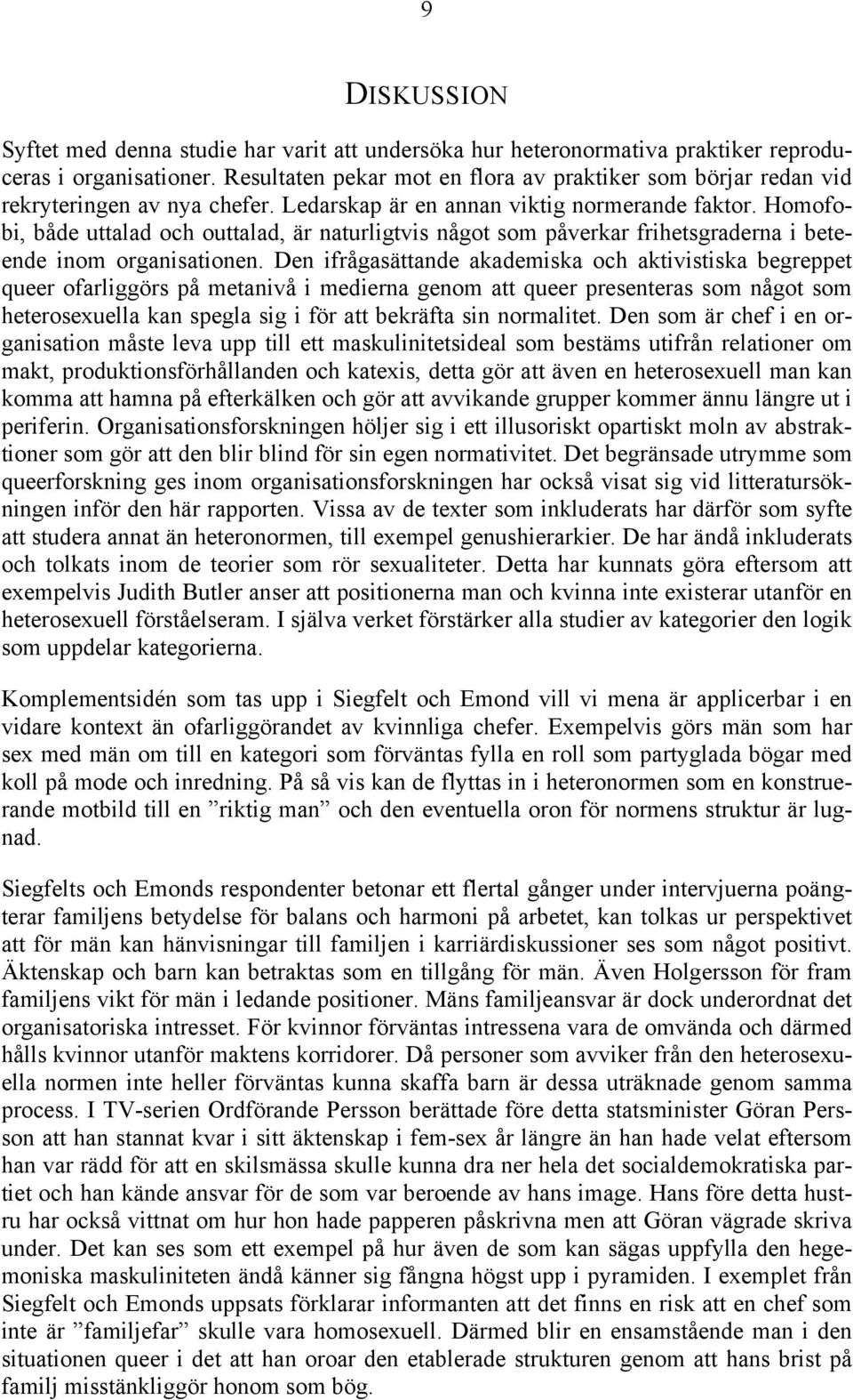 Homofobi, både uttalad och outtalad, är naturligtvis något som påverkar frihetsgraderna i beteende inom organisationen.