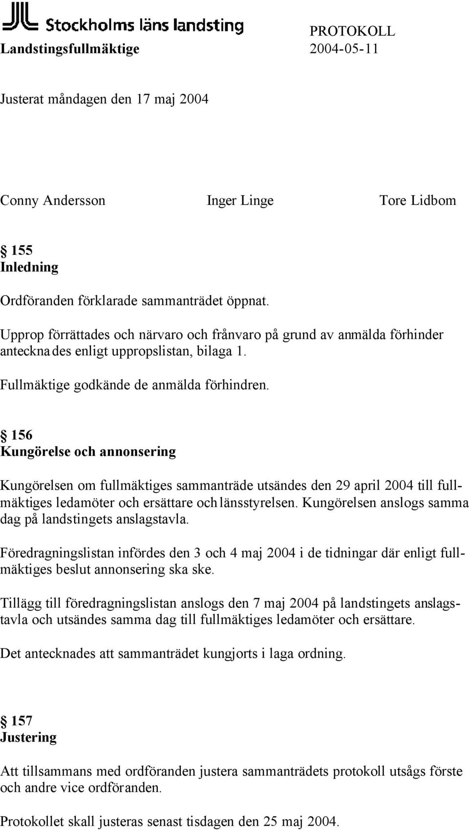 156 Kungörelse och annonsering Kungörelsen om fullmäktiges sammanträde utsändes den 29 april 2004 till fullmäktiges ledamöter och ersättare och länsstyrelsen.