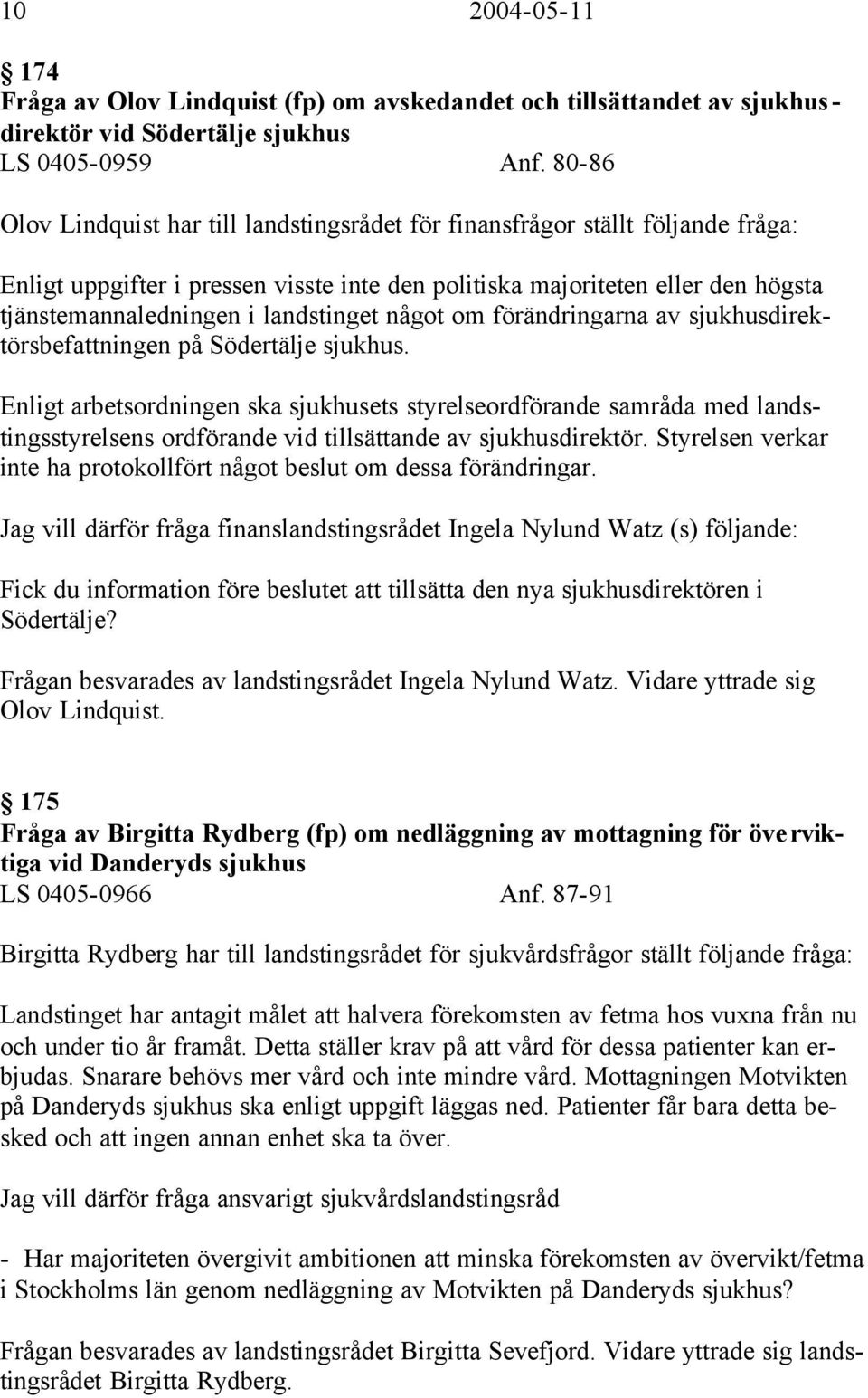 landstinget något om förändringarna av sjukhusdirektörsbefattningen på Södertälje sjukhus.